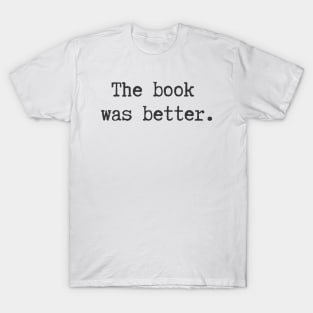 The Book Was Better T-Shirt